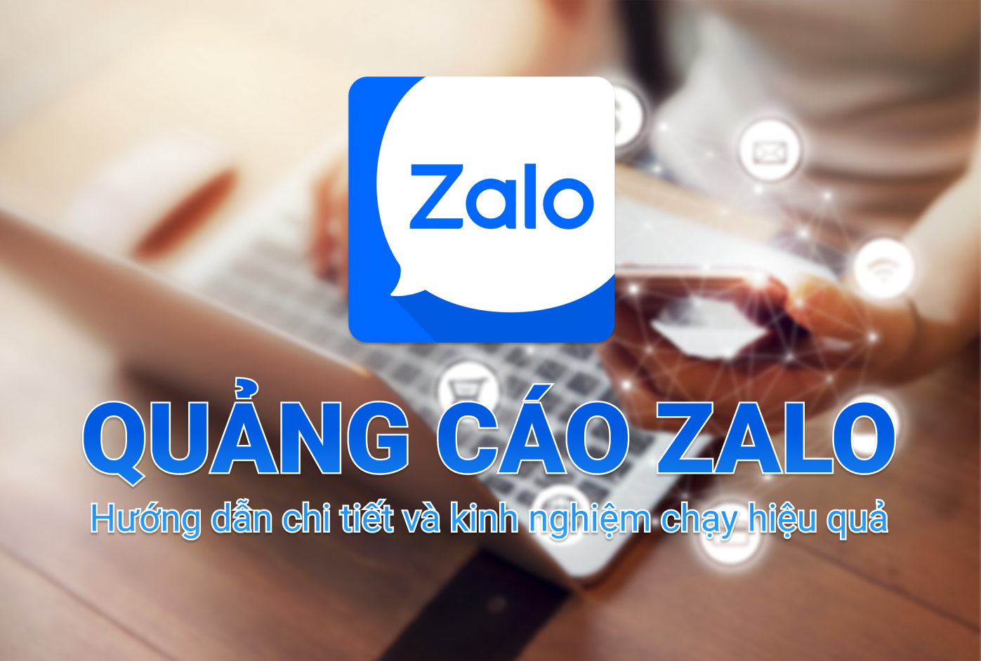 Hướng dẫn chạy quảng cáo Zalo Ads toàn diện năm 2021